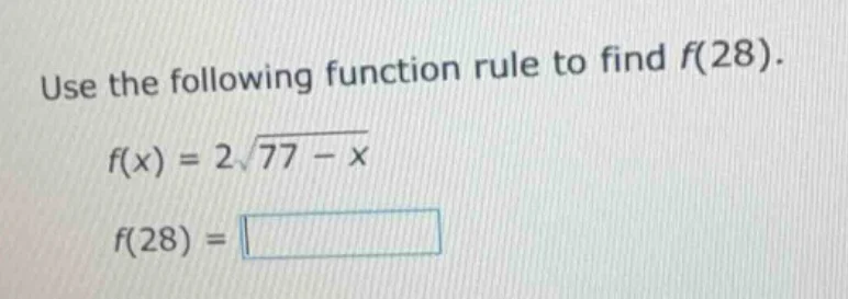 use the following function rule to find f(28). f(x) = 2\\sqrt{77 - x} f…