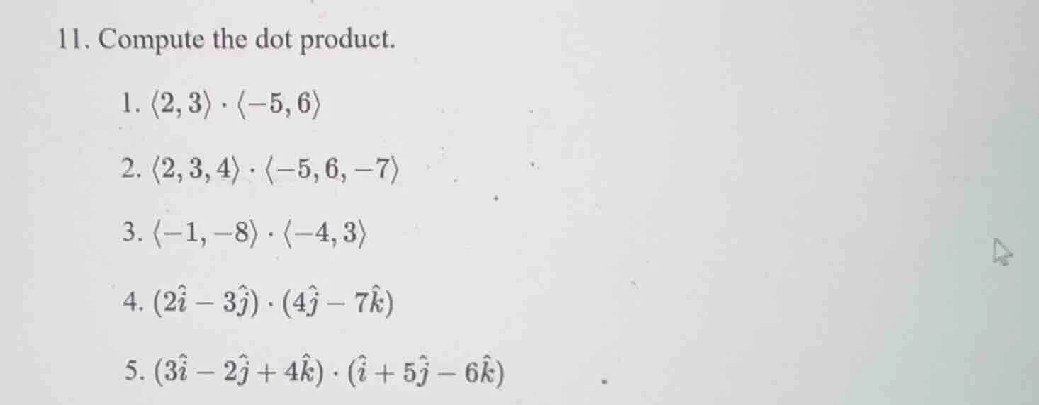 11. compute the dot product. 1. $langle 2, 3 angle cdot langle -5, 6 an…