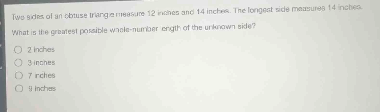 two sides of an obtuse triangle measure 12 inches and 14 inches. the lo…