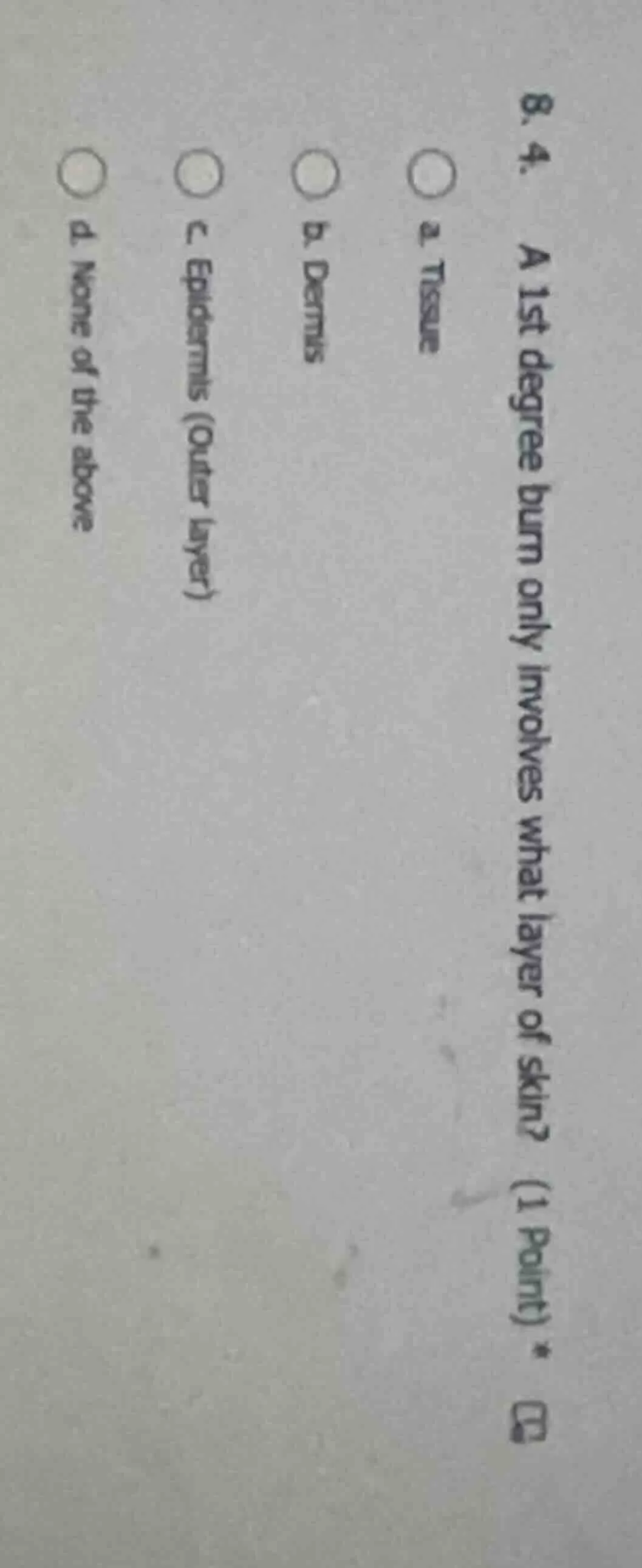 8. 4. a 1st degree burn only involves what layer of skin? (1 point) * a…