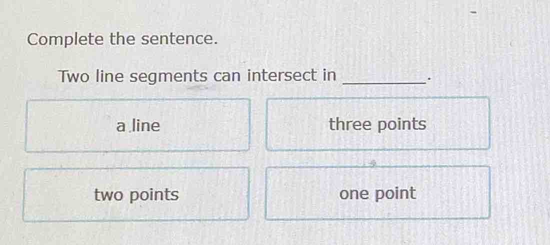 complete the sentence. two line segments can intersect in ______. a lin…