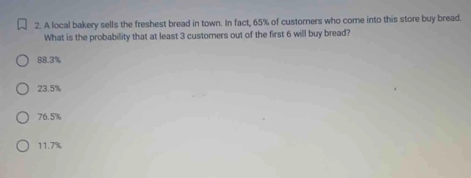 2. a local bakery sells the freshest bread in town. in fact, 65% of cus…