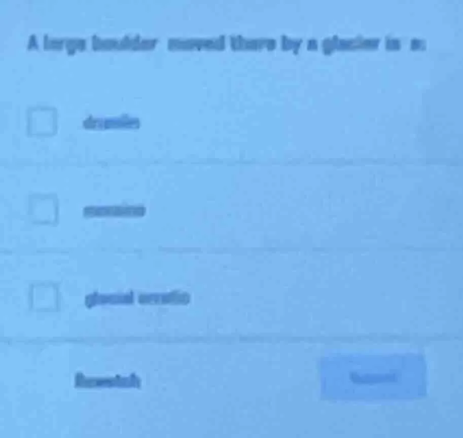 a large boulder moved there by a glacier is a: - drumlin - moraine - gl…