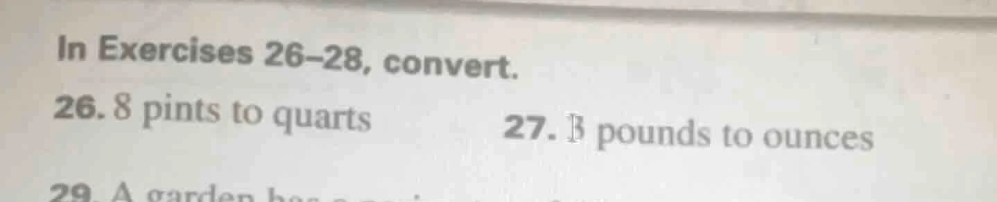in exercises 26–28, convert. 26. 8 pints to quarts 27. 13 pounds to oun…