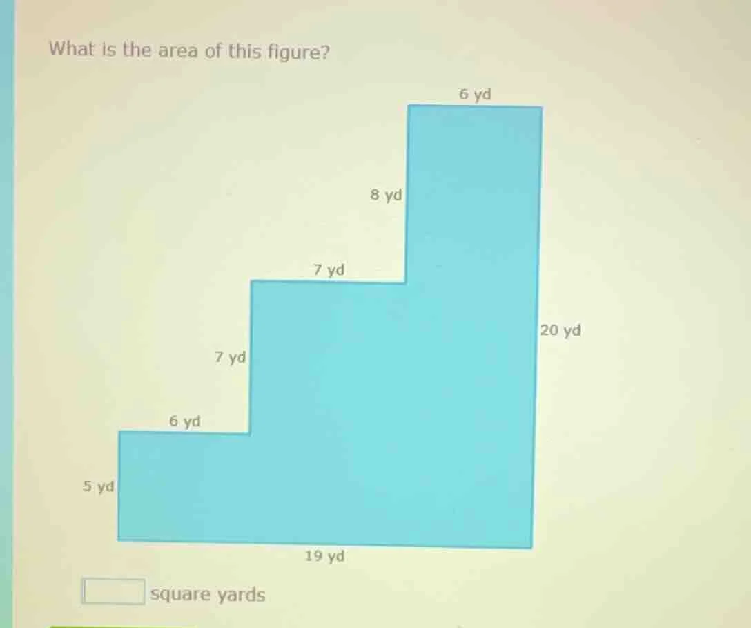 what is the area of this figure? 6 yd 8 yd 7 yd 20 yd 7 yd 6 yd 5 yd 19…