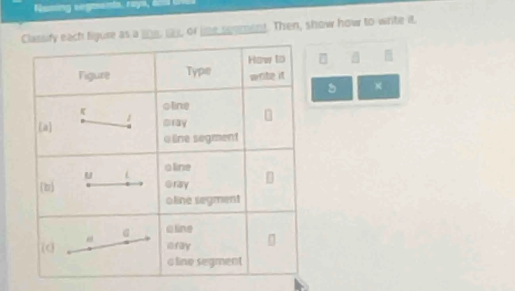 classify each figure as a line, ray, or line segment. then, show how to…
