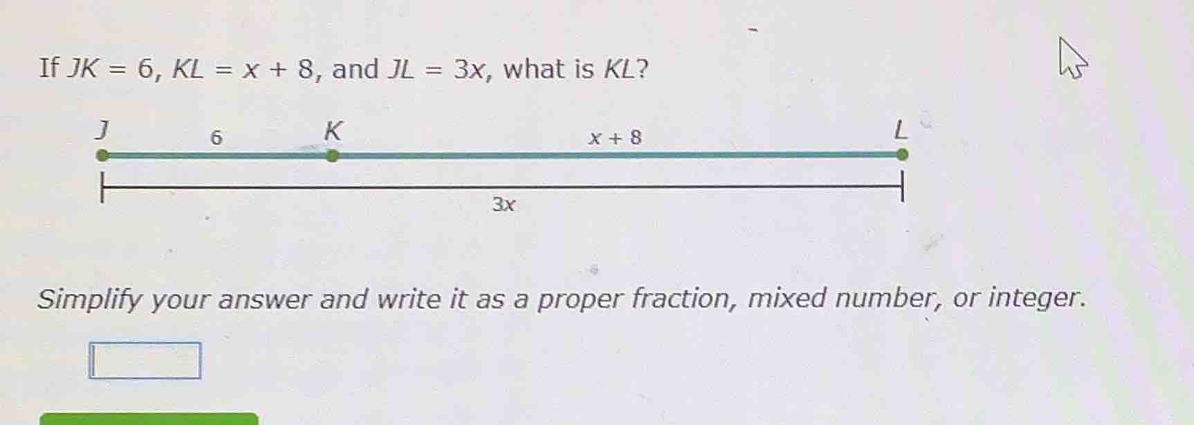 if $jk = 6$, $kl = x + 8$, and $jl = 3x$, what is $kl$? simplify your a…