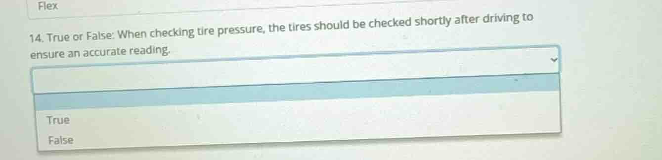 14. true or false: when checking tire pressure, the tires should be che…