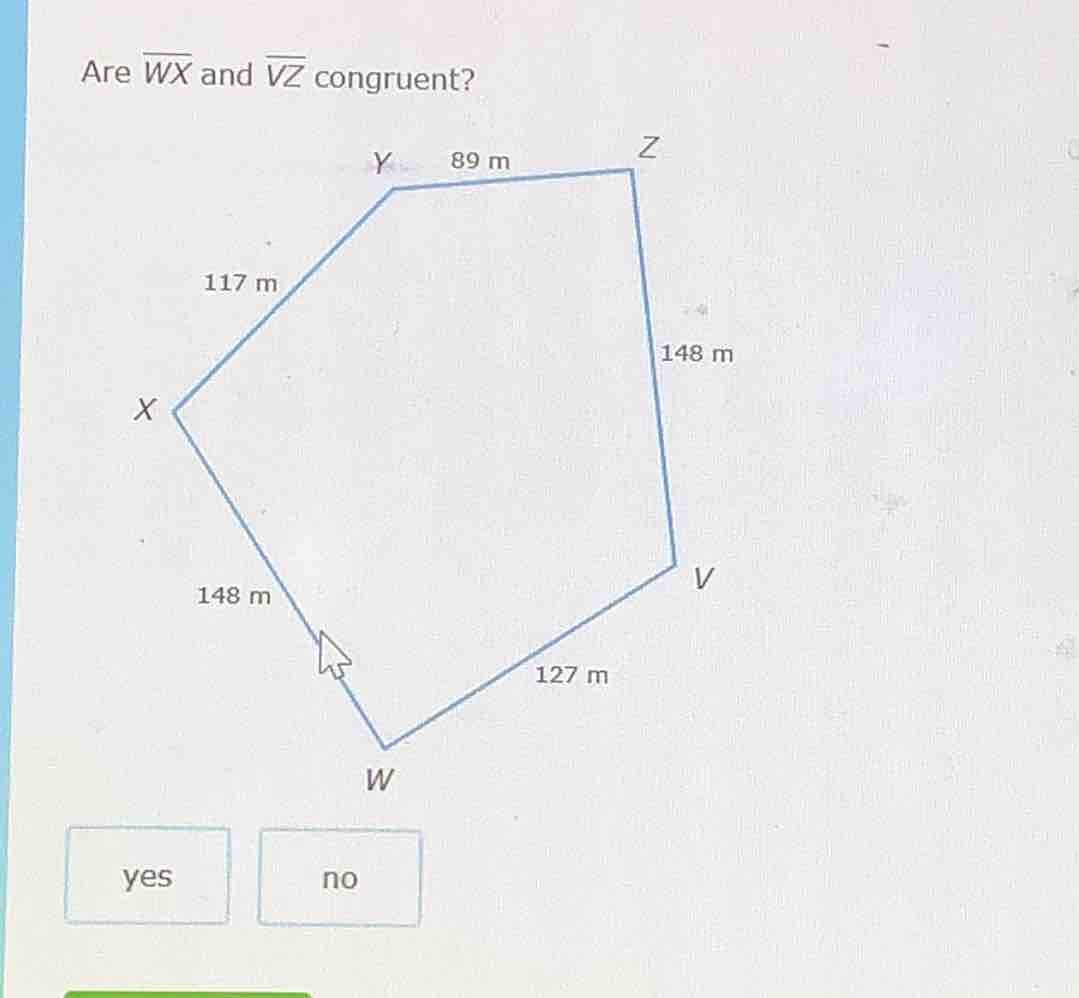 are $overline{wx}$ and $overline{vz}$ congruent? y 89 m z 117 m 148 m x…