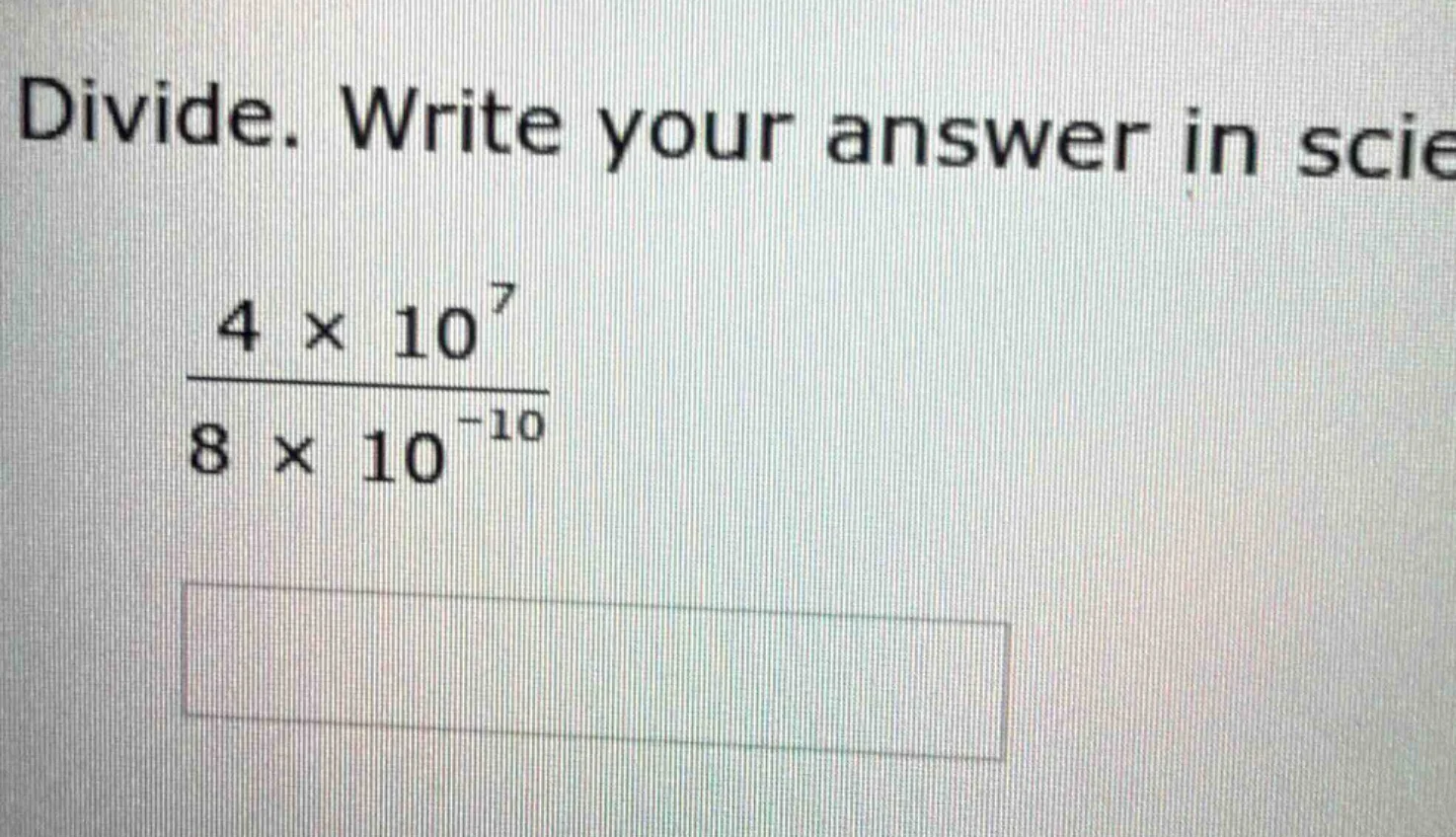 divide. write your answer in scie\\(\\frac{4 \\times 10^{7}}{8 \\times …