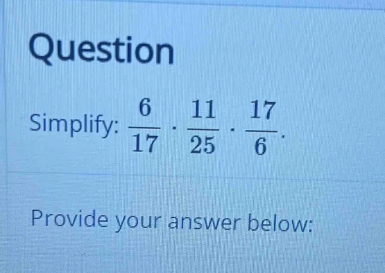 question simplify: \\(\frac{6}{17} \\cdot \\frac{11}{25} \\cdot \\frac{…