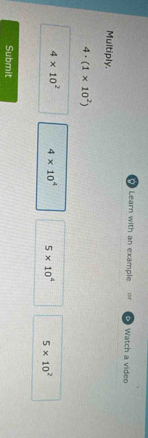multiply. $4\\cdot(1 \\times 10^2)$ options: $4 \\times 10^2$ $4 \\time…