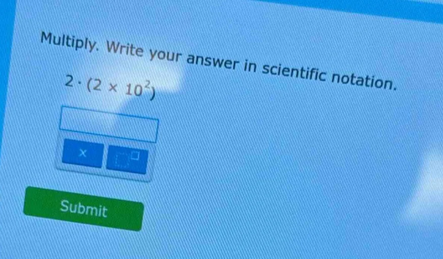 multiply. write your answer in scientific notation. 2·(2 × 10²)