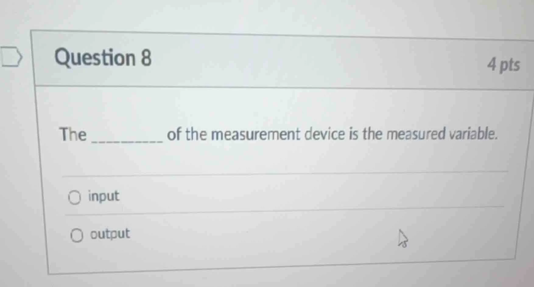 question 8 4 pts the _______ of the measurement device is the measured …