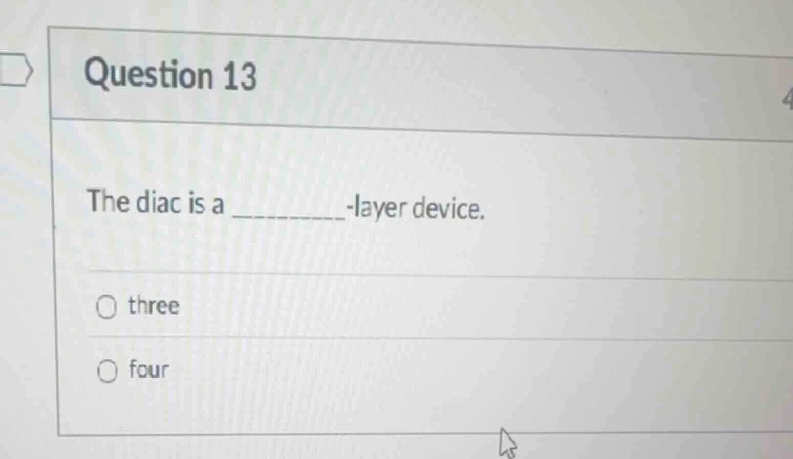 question 13 the diac is a ________-layer device. ○ three ○ four