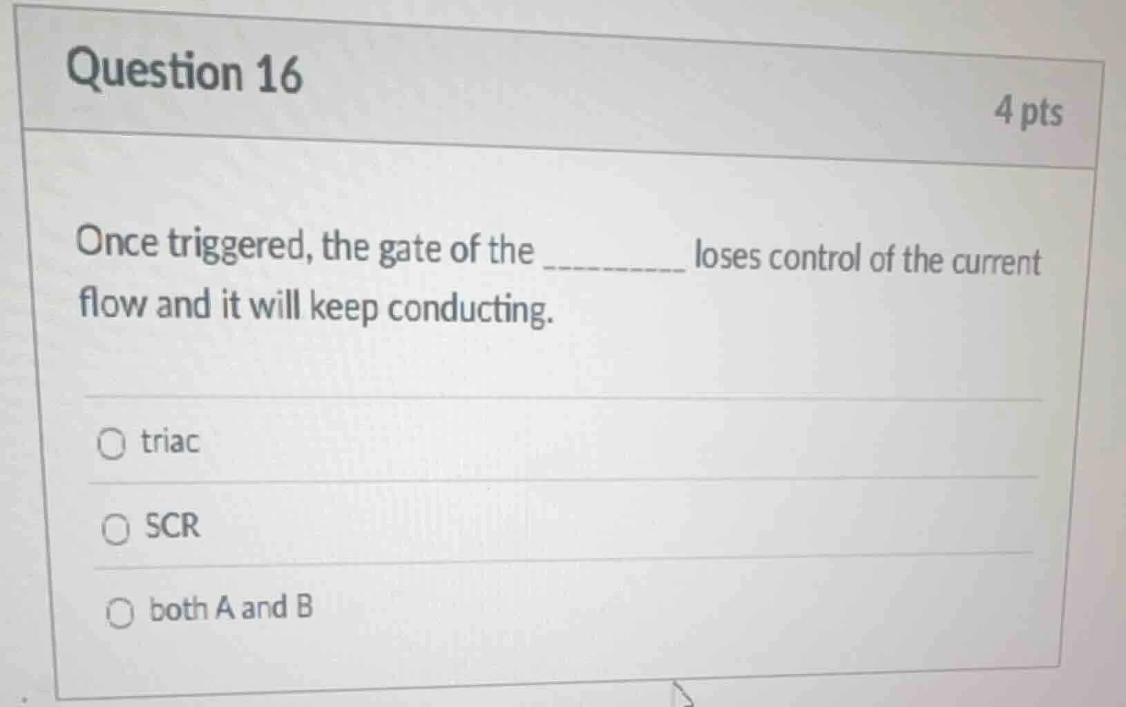question 16 4 pts once triggered, the gate of the _______ loses control…