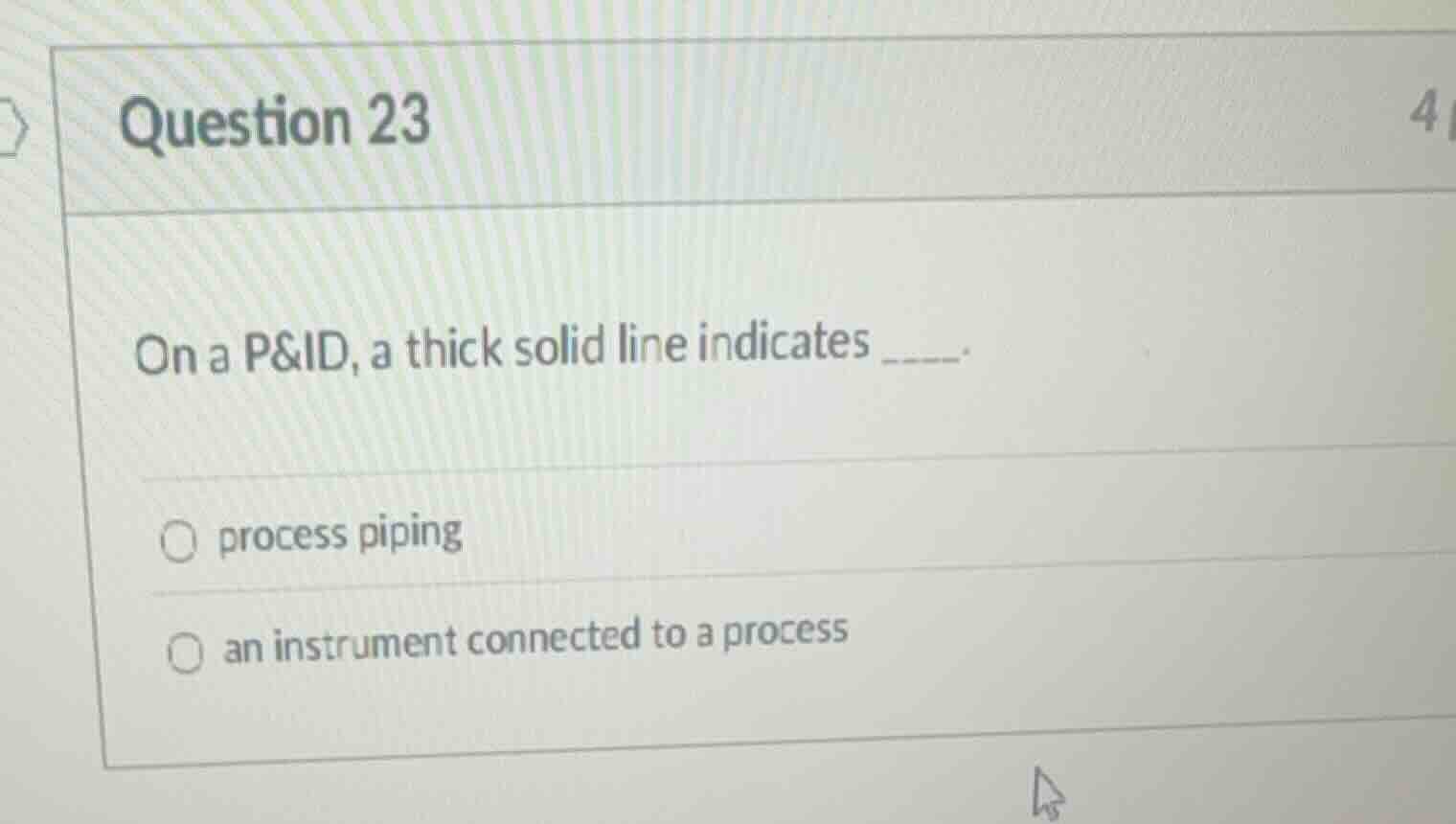question 23 on a p&id, a thick solid line indicates ____. ○ process pip…