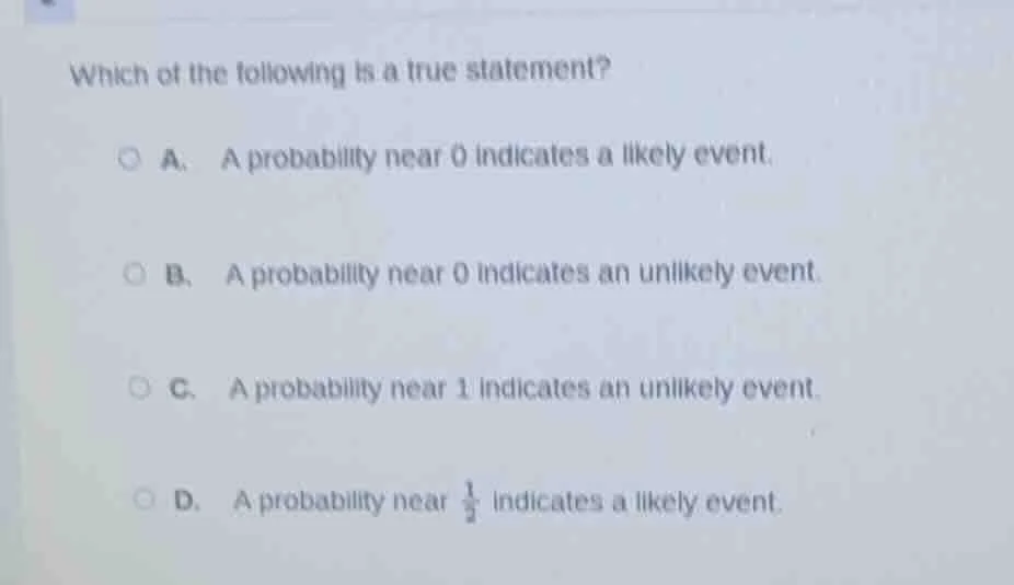 which of the following is a true statement? a. a probability near 0 ind…
