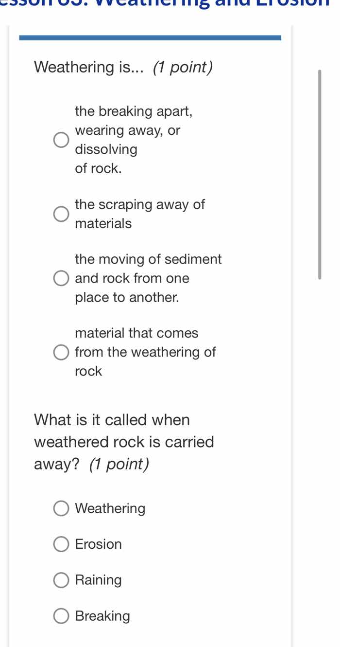 weathering is... (1 point) the breaking apart, ○ wearing away, or disso…