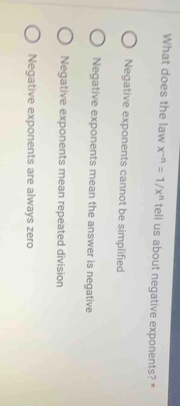 what does the law $x^{-n} = 1/x^n$ tell us about negative exponents? * …