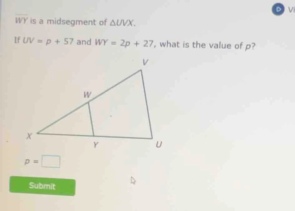 wy is a midsegment of △uvx. if uv = p + 57 and wy = 2p + 27, what is th…