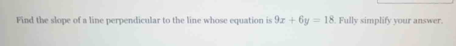 find the slope of a line perpendicular to the line whose equation is $9…