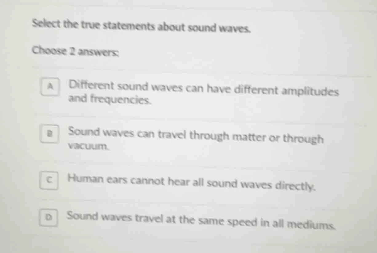 select the true statements about sound waves. choose 2 answers: a diffe…