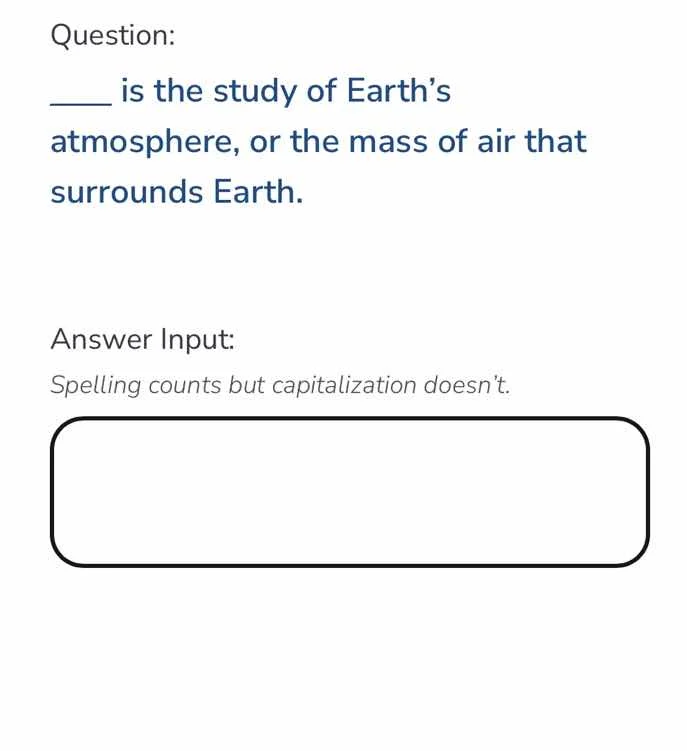question: ____ is the study of earth’s atmosphere, or the mass of air t…