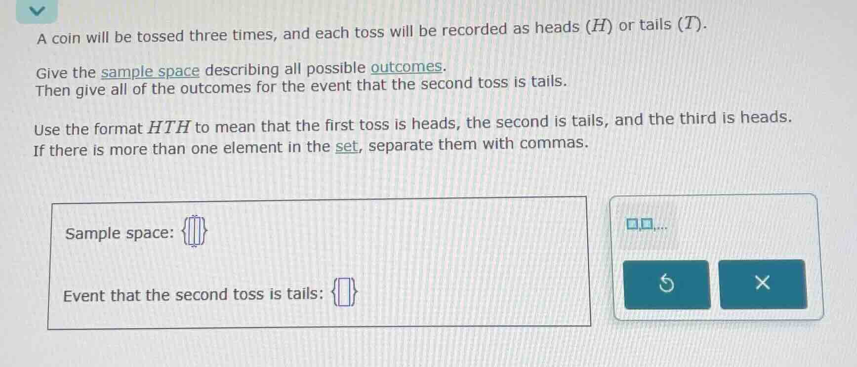 a coin will be tossed three times, and each toss will be recorded as he…