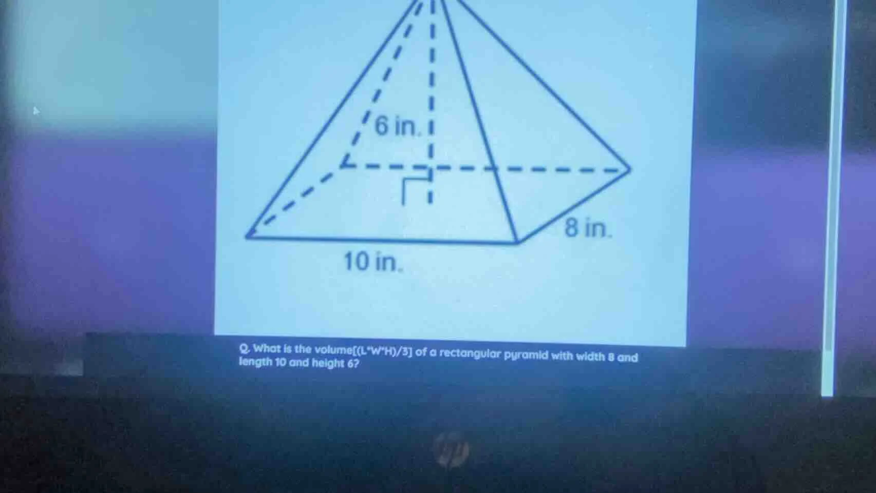 q. what is the volume(l*w*h)/3 of a rectangular pyramid with width 8 an…