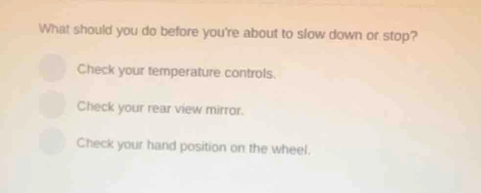 what should you do before youre about to slow down or stop? check your …