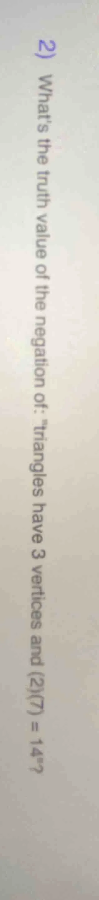 2) whats the truth value of the negation of: \triangles have 3 vertices…