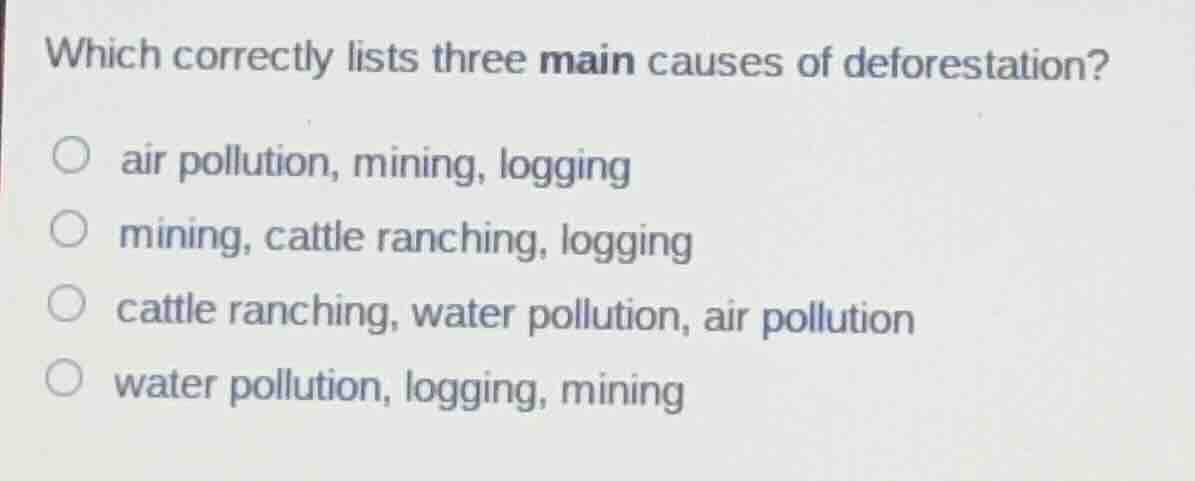 which correctly lists three main causes of deforestation? air pollution…