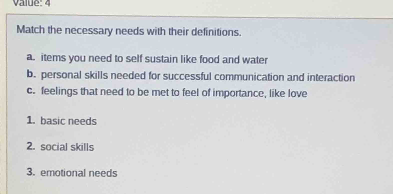 match the necessary needs with their definitions. a. items you need to …