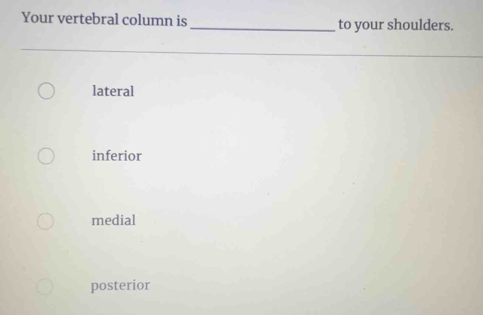 your vertebral column is _______________ to your shoulders. lateral inf…