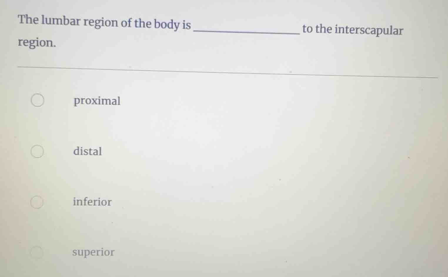 the lumbar region of the body is _____________ to the interscapular reg…