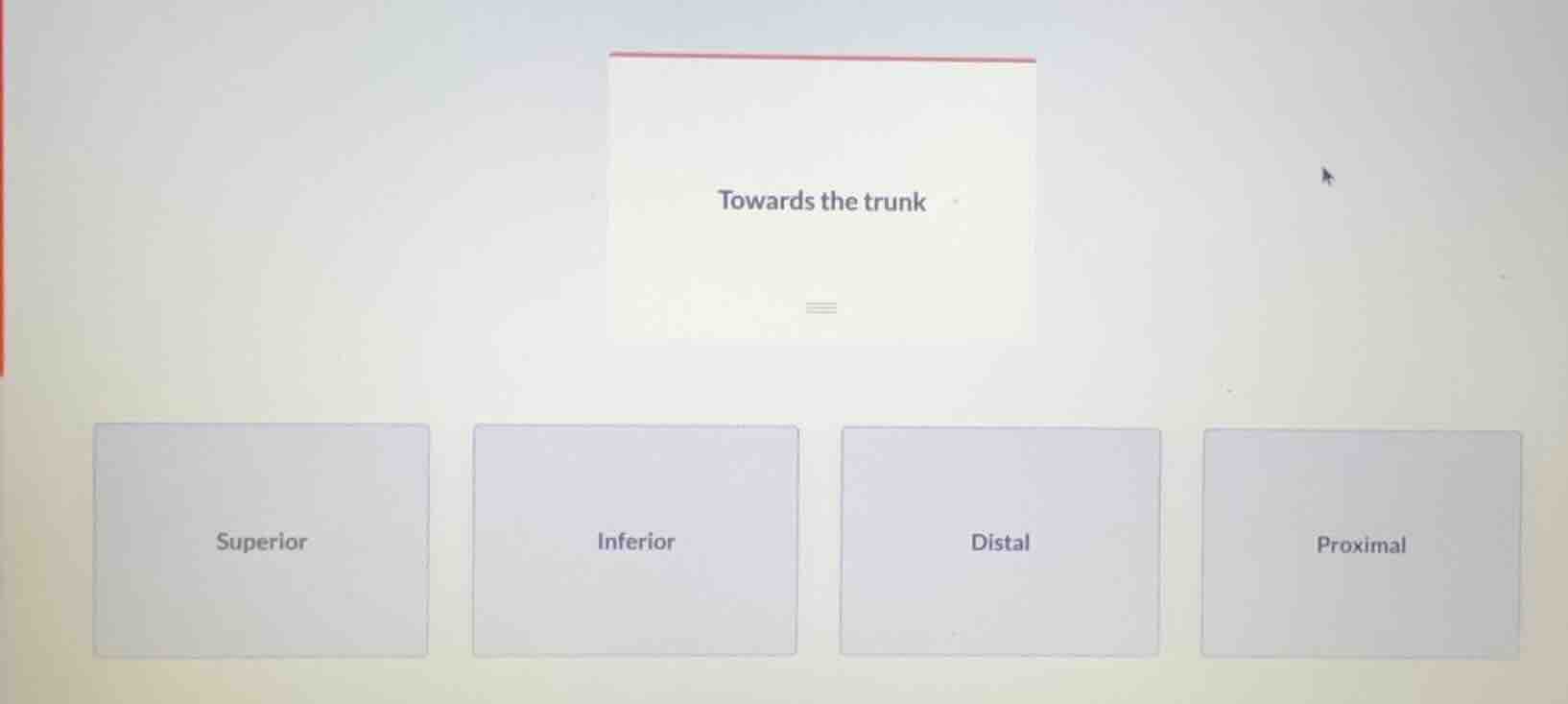 towards the trunk superior inferior distal proximal