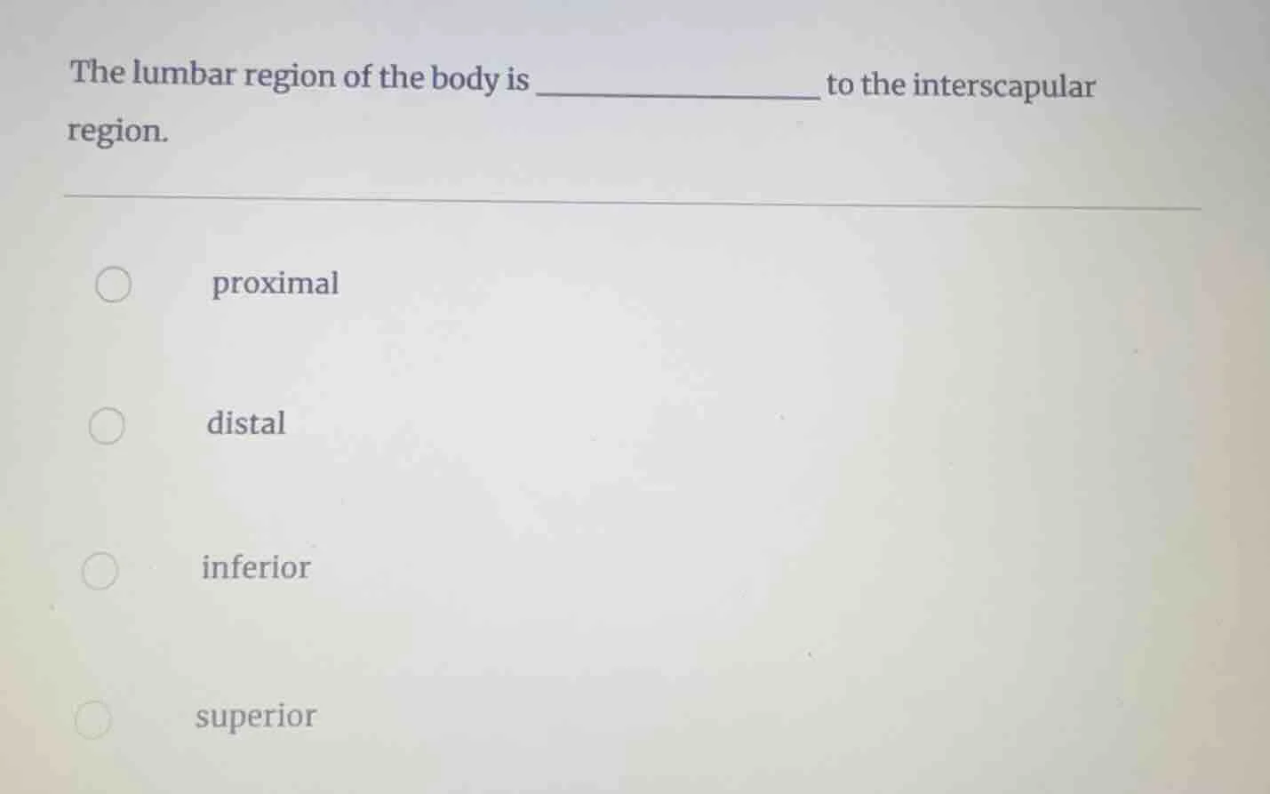 the lumbar region of the body is ____________ to the interscapular regi…