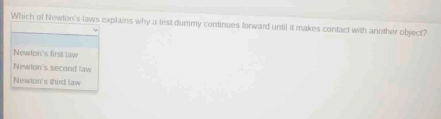 which of newtons laws explains why a test dummy continues forward until…