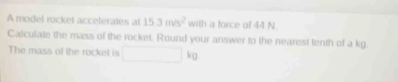 a model rocket accelerates at 15.3 m/s² with a force of 44 n. calculate…