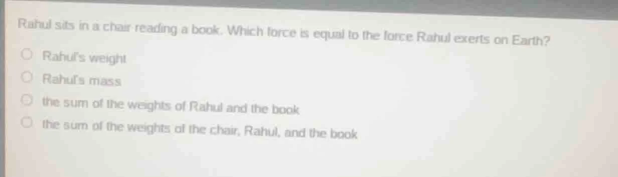 rahul sits in a chair reading a book. which force is equal to the force…