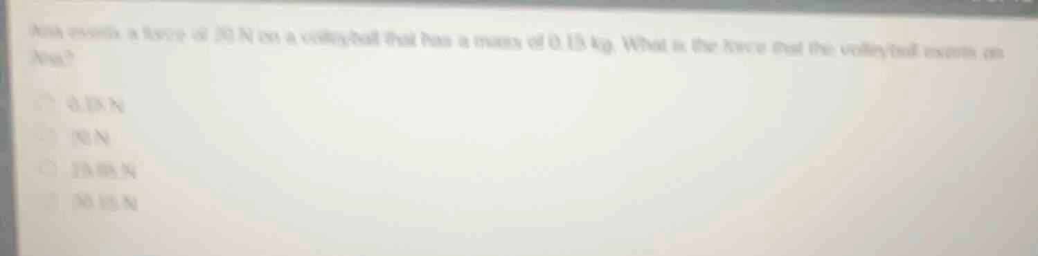 ann exerts a force of 20 n on a volleyball that has a mass of 0.15 kg. …