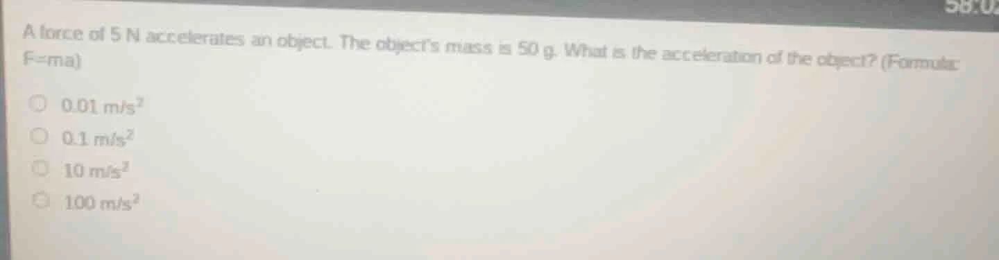 a force of 5 n accelerates an object. the objects mass is 50 g. what is…