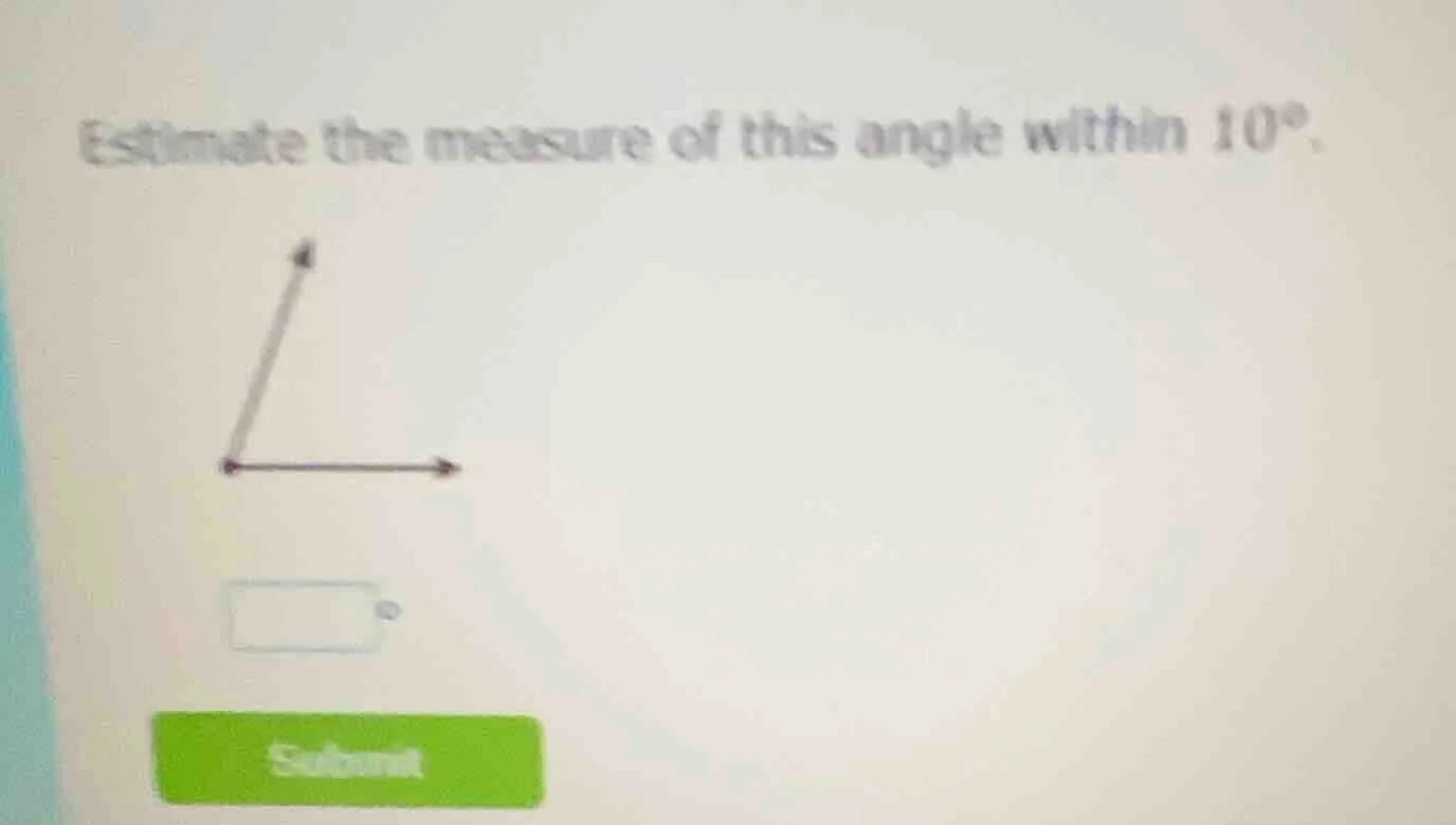 estimate the measure of this angle within 10°.