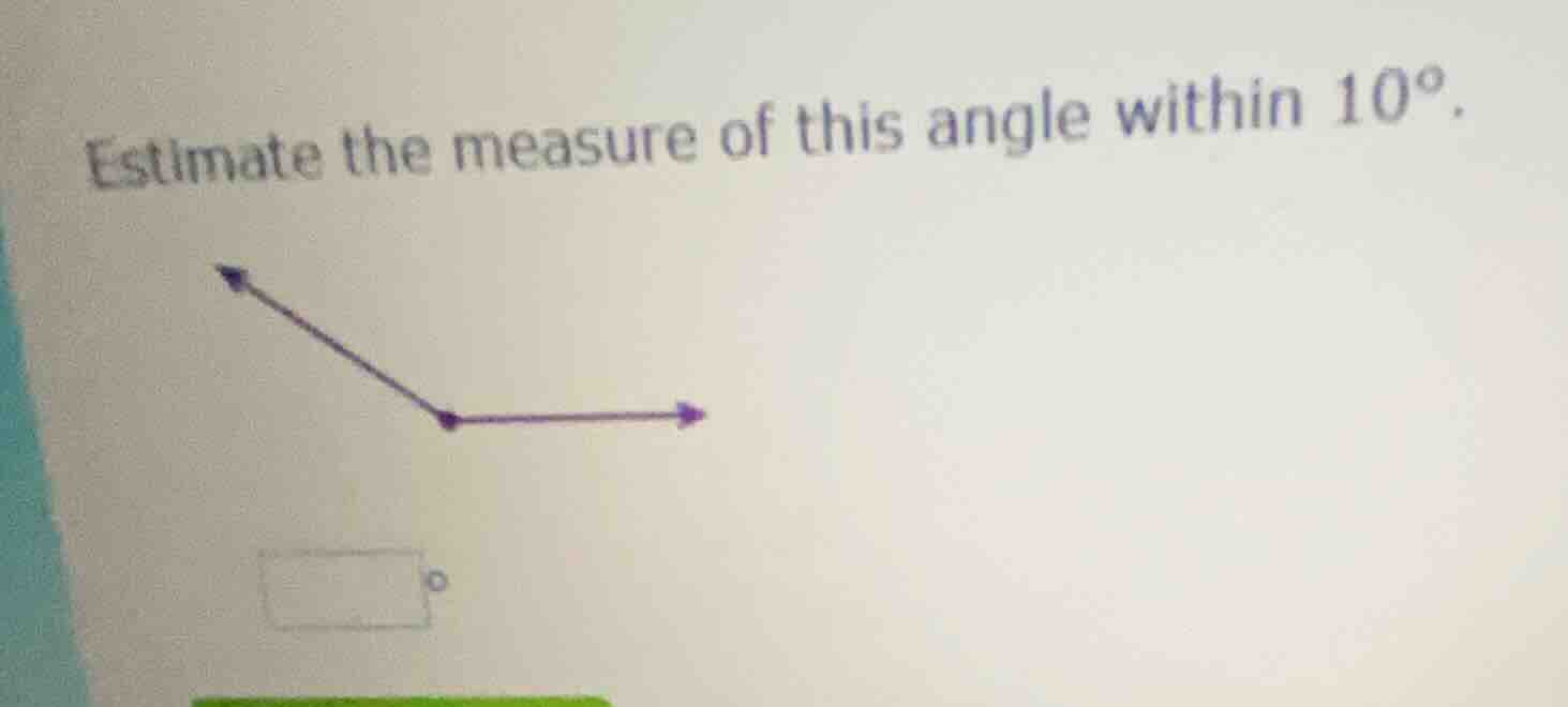estimate the measure of this angle within 10°.