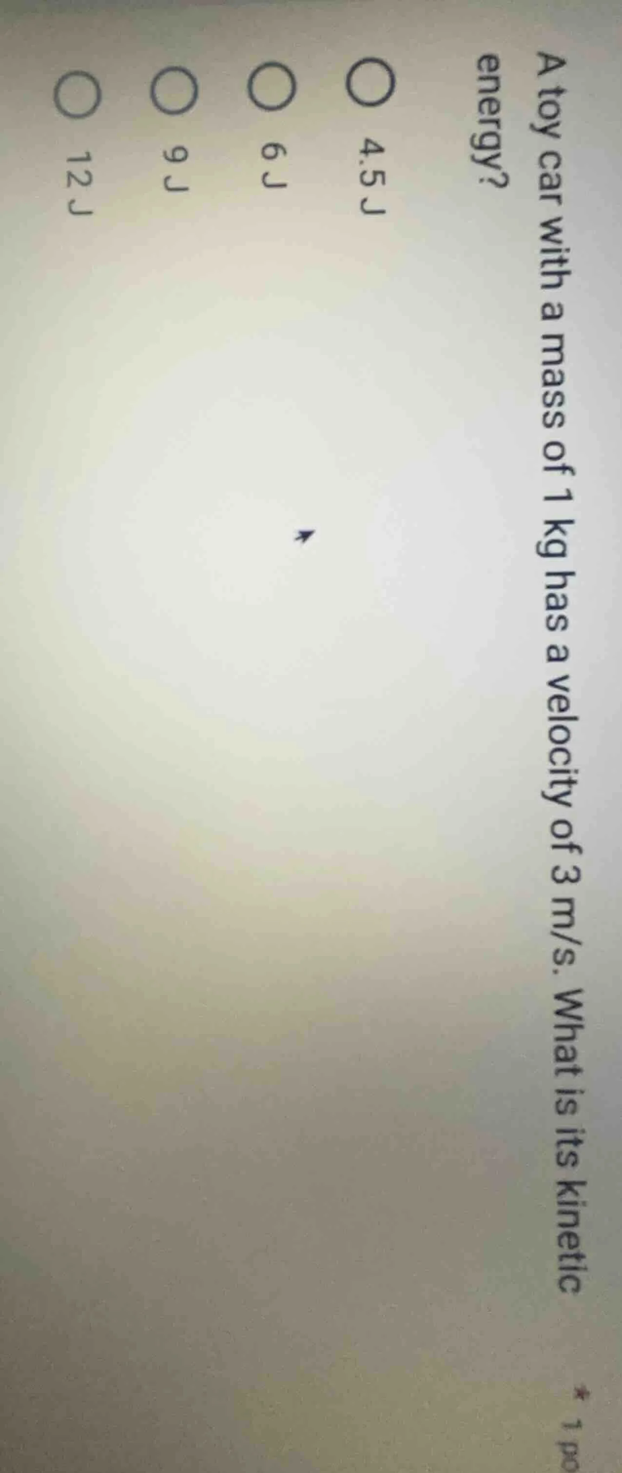 a toy car with a mass of 1 kg has a velocity of 3 m/s. what is its kine…