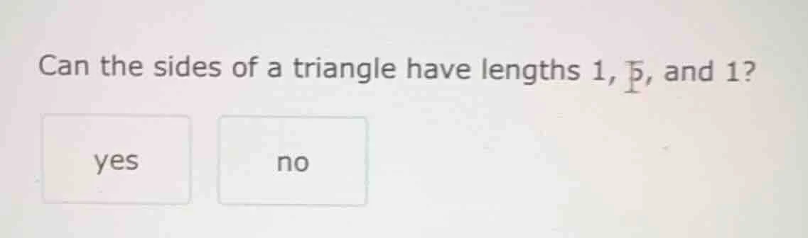 can the sides of a triangle have lengths 1, 5, and 1? yes no