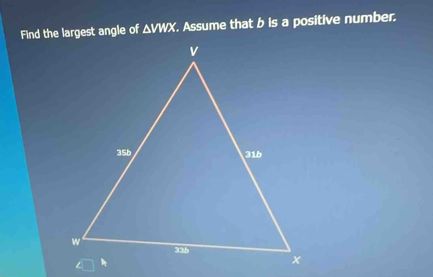 find the largest angle of $\\triangle vwx$. assume that $b$ is a positi…