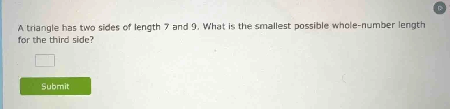a triangle has two sides of length 7 and 9. what is the smallest possib…