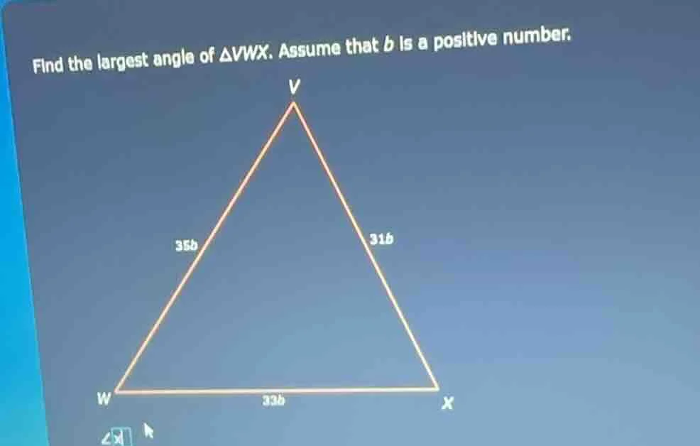 find the largest angle of $\\triangle vwx$. assume that $b$ is a positi…